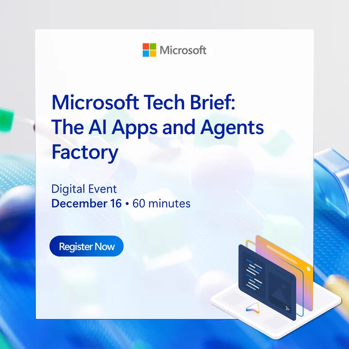 Text reads: Microsoft Tech Brief: The AI App and Agent Factory​

Digital event December 16 60 minutes Register now