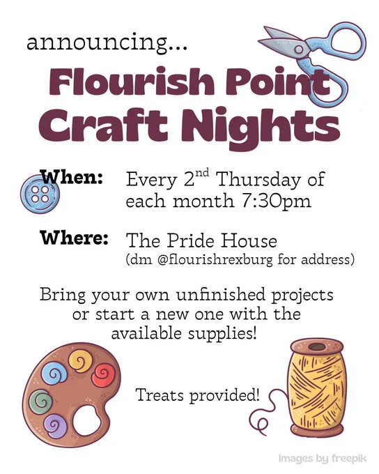 Graphics of scissors, a button, a paint palette, and thread on a white background. Black text reads: “announcing… Flourish Point Craft Nights. When: Every 2d Thursday of each month 7:30pm. Where: The Pride House (dm @flourishrexburg for address). Bring your own unfinished projects or start a new one with the available supplies! Treats provided!”