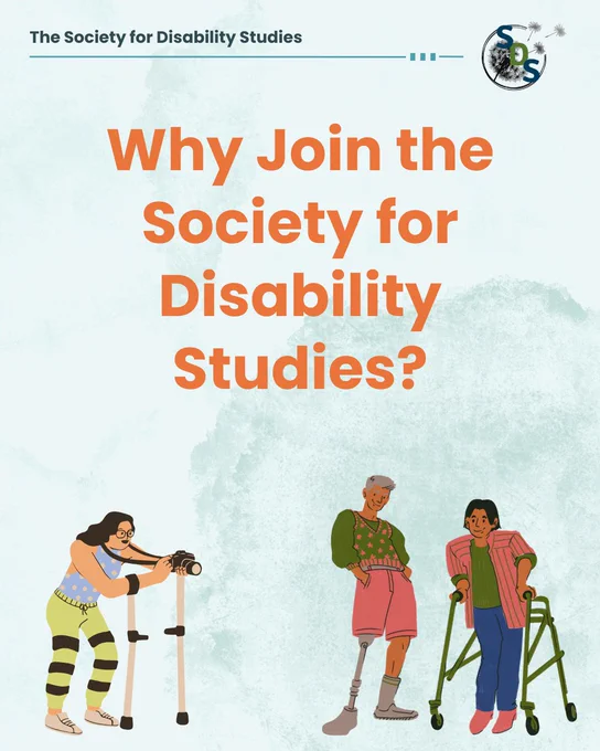 A light blue infographic with the "Society for Disability Studies" logo at the top. At the bottom, a comic of three disabled people with prosthetics and assistive devices who are posing for photos with one another. Reads "Why Join the Society for Disability Studies?"