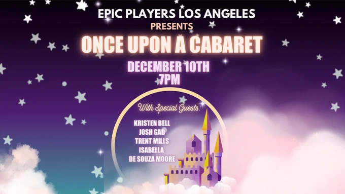 Epic Players Los Angels presents "Once Upon a Cabaret" December 10th 7pm, with special guest stars: Kristen Bell, Josh Gad, Trent Mills, and Isabella De Souza Moore / image of castle in clouds under a starry sky