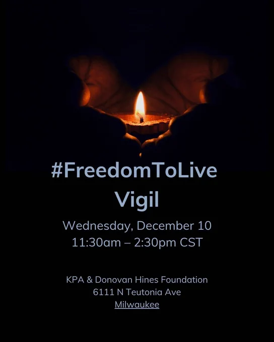 #FreedomToLive Vigil
Wednesday, December 10
11:30am – 2:30pm CST

KPA & Donovan Hines Foundation
6111 N Teutonia Ave
Milwaukee