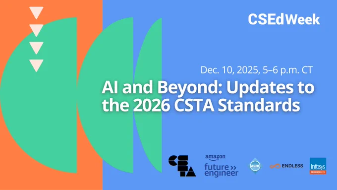 AI and Beyond: Updates to the 2026 CSTA Standards.
Dec. 10, 2025, 5–6 p.m. CT