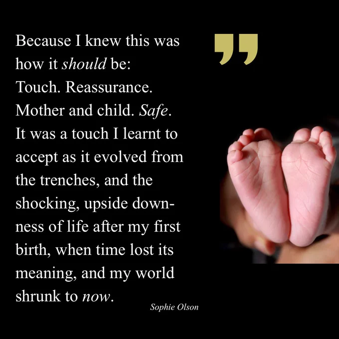 Because I knew this was how it should be:
Touch. Reassurance.
Mother and child. Safe.
It was a touch I learnt to accept as it evolved from the trenches, and the shocking, upside down-ness of life after my first birth, when time lost its meaning, and my world shrunk to now.
Sophie Olson