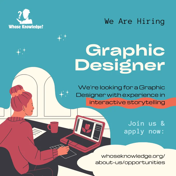 A recruitment graphic with a teal background and the headline “We Are "Hiring Graphic Designer” in large white and red letters. The text below the headline states, “We're looking for a Graphic Designer with experience in interactive storytelling.” An illustration shows a person with their hair in a bun sitting at a desk, looking at a red laptop. The logo for “Whose Knowledge?” is in the top left corner.
