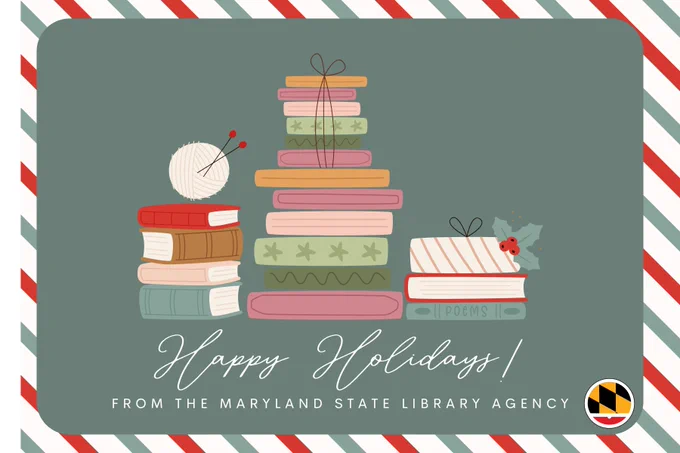 A graphic with books and bows reads "Happy Holidays from the Maryland State Library Agency"