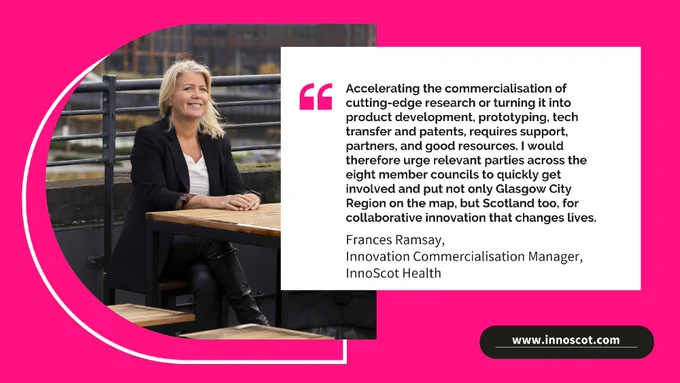 Francis Ramsay, Innovation Commercialisation Manager at InnoScot Health, sits on a bench with a city backdrop, accompanied by a quote: "Accelerating the commercialisation of cutting-edge research or turning it into product development, prototyping, tech transfer and patents, requires support, partners, and good resources. I would therefore urge relevant parties across the eight member councils to quickly get involved and put not only Glasgow City Region on the map, but Scotland too, for collaborative innovation that changes lives."