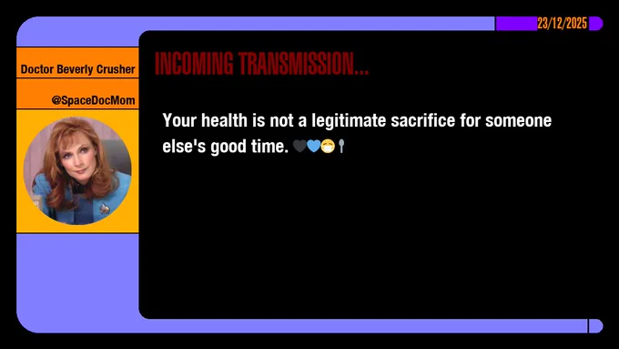 23/12/2025
Doctor Beverly Crusher
@SpaceDocMom
Incoming Transmission...

Your health is not a legitimate sacrifice for someone else's good time. emojis: black heart, blue heart, masked, spoon