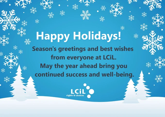 Image a wintry scene with blue sky as background and snowflakes and snowy trees and landscape. Text reads Season's greetings and best wishes from everyone at LCiL. May the year ahead bring you continued success and well-being.
