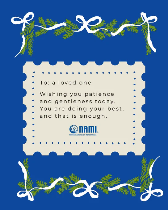 Image with a dark blue background. At the top and bottom of the image are illustrations of pine garlands with white woven ribbons. 

Centered in the image is a creme colored rectangle. Within the rectangle are the following words:

To a loved one, 
Wishing you patience and gentleness today. You are doing your best and that is enough.