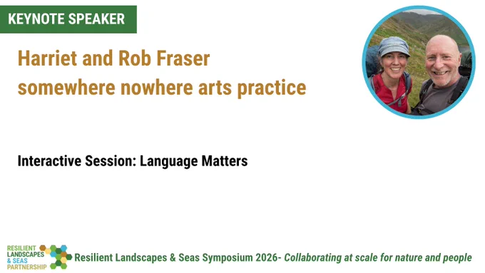 Keynote Speakers- Harriet and Rob Fraser, somewhere nowhere arts practice. Photo of a white woman and man side by side smiling at the camera. The woman wears a hat and they both wear backpacks. Interactive Session: Language Matters. Resilient Landscapes and Seas Symposium- Collaborating at scale for nature and people.