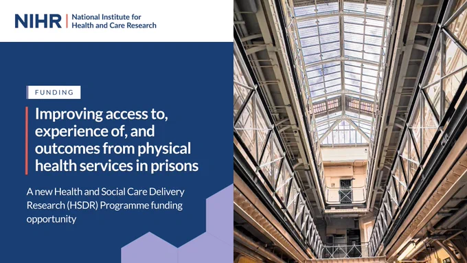 Improving access to, experience of, and outcomes from physical health services in prisons
A new Health and Social Care Delivery Research (HSDR) Programme funding opportunity