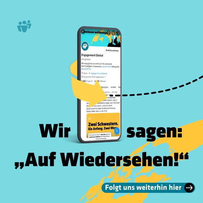 Das Bild zeigt einen Smartphone-Bildschirm mit einer sozialen Medien-Profilseite zu "Engagement Global" sowie einen Text in Gelb und Blau mit der Aufschrift "Wir sagen: 'Auf Wiedersehen!'"