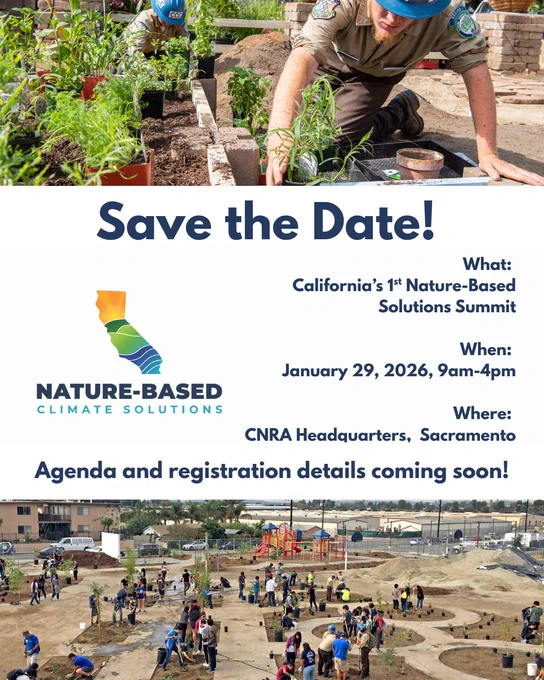 Save the Date!
What: 
California’s 1st Nature-Based Solutions Summit
When: 
January 29, 2026, 9am-4pm
Where: 
CNRA Headquarters,  Sacramento
Agenda and registration details coming soon!