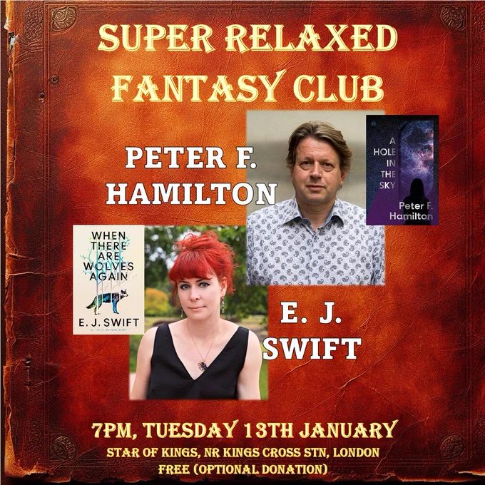Promo for the event which reads:
Super Relaxed Fantasy Club
Peter F Hamilton
E J Swift
7pm, Tuesday 13th January
Star of Kings, nr Kings Cross stn, London
Free (optional donation)