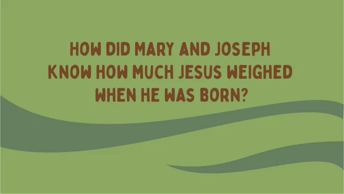 How did Mary and Joseph know how much Jesus weighed when he was born?