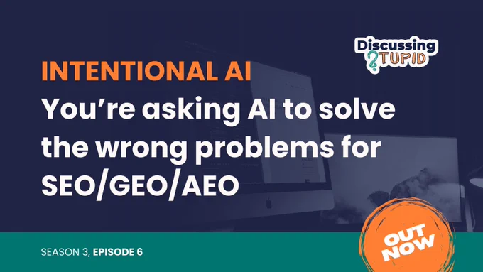 Promotional graphic for Discussing Stupid Season 3, Episode 6, titled "Intentional AI: You’re asking AI to solve the wrong problems for SEO/GEO/AEO". Features bold text, an "Out Now" indicator, and the Discussing Stupid logo.