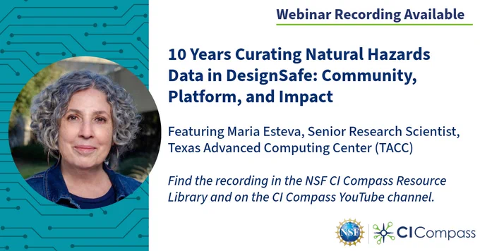 This image has the NSF CI Compass logo at the top, with the title "Webinar Recording Available." There is an image of a woman to the left of the text. Maria Esteva has grey, curly hair, and is smiling warmly.This image includes text that reads: 10 Years Curating Natural Hazards Data in DesignSafe: Community, Platform, and Impact Featuring Maria Esteva, Senior Research Scientist, Texas Advanced Computing Center (TACC)

Find the recording in the NSF CI Compass Resource Library and on the CI Compass YouTube channel.