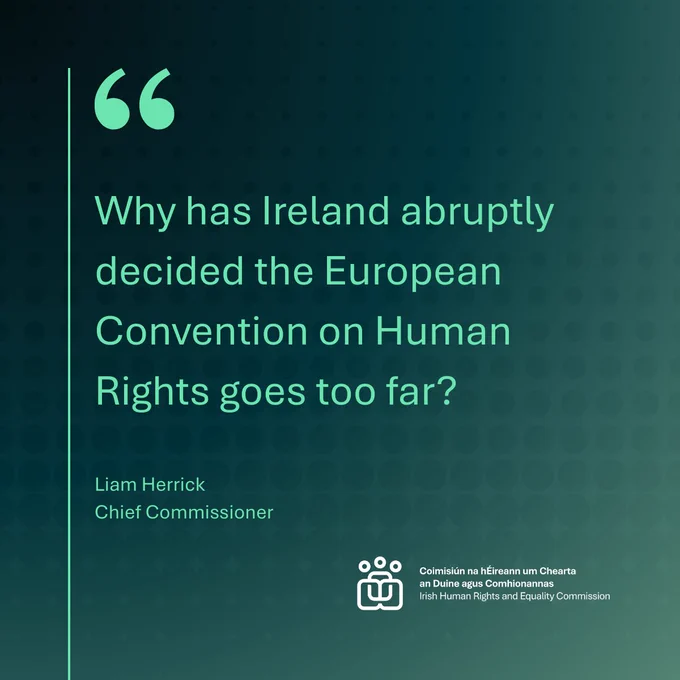 Why has Ireland abruptly decided the European Convention on Human Rights goes too far? Liam Herrick, Chief Commissioner