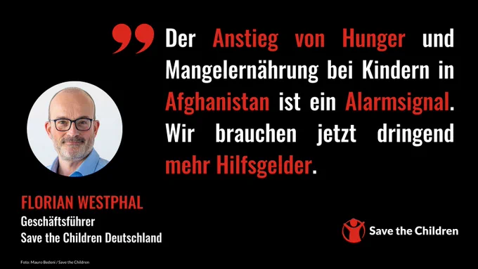 „Der Anstieg von Hunger und Mangelernährung bei Kindern in Afghanistan ist ein Alarmsignal. Wir brauchen jetzt dringend mehr Hilfsgelder“, sagt Florian Westphal, Geschäftsführer von Save the Children Deutschland.