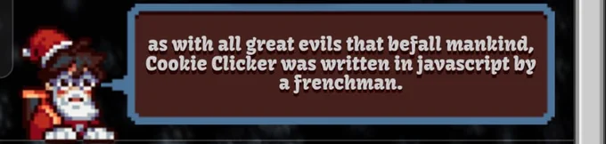 Screenshot from the game Cookie Clicker with text: as with all great evils that befall mankind, Cookie Clicker was written in javascript by a frenchman.