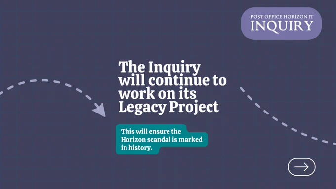 Graphic which reads: "The Inquiry will continue to work on its Legacy Project. This will ensure the Horizon scandal is marked in history. '