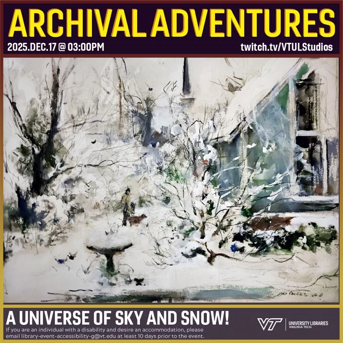 Promo for Archival Adventures Episode "A Universe of Sky and Snow!" Featuring the oil painting "Snow Scene" by American artist Walter Biggs. The painting features a person and a dog walking through snow toward a green barn. A church steeple is in the background, and a snow-covered birdbath is in the foreground. Instructions on accessibility accommodations are included at the bottom of the promo: If you are an individual with a disability and desire an accommodation, please email library-event-accessibility-g@vt.edu at least 10 days prior to the event.