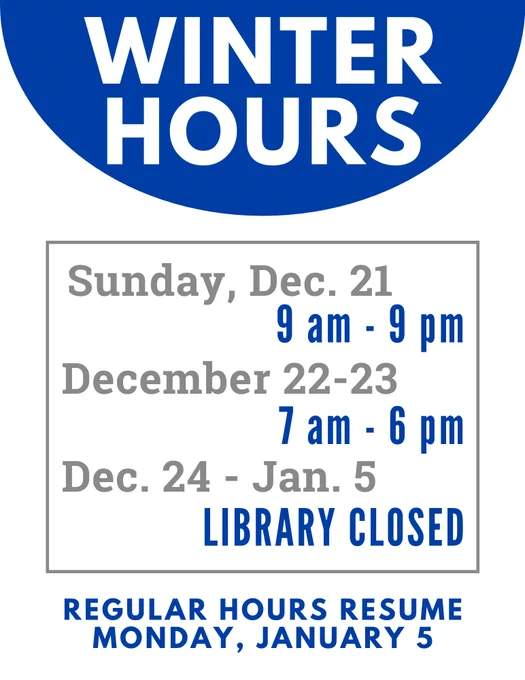 Winter Hours
Sunday, December 21: 9 am to 9 pm
December 22 to 23: 7 am to 6 pm
December 24 to January 5: library closed