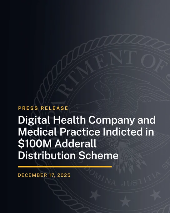 Press Release. Digital Health Company and Medical Practice Indicted in $100M Adderall Distribution Scheme. December 17, 2025