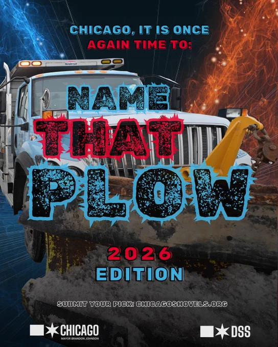 graphic: A Chicago Department of Streets and Sanitation Snow Plow bursts forth from a plane of orange and blue flames, shoveling snow. Text over the graphic: Chicago, it is once again time to Name That Plow, 2026 edition. submit your pick: chicagoshovels.org. City of Chicago logo, Department of Streets and Sanitation Logo.