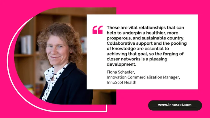 Promotional image featuring Fiona Schaefer, Innovation Commercialisation Manager at InnoScot Health, alongside the quote: "These are vital relationships that can help to underpin a healthier, more prosperous, and sustainable country. Collaborative support and the pooling of knowledge are essential to achieving that goal, so the forging of closer networks is a pleasing development."