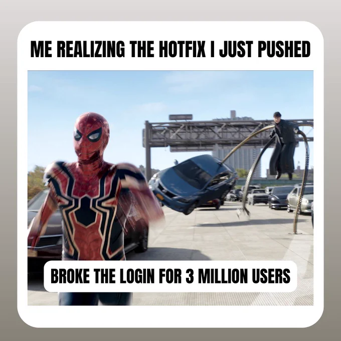 Me Realizing the hotfix I just pushed
Broke the login for 3 million users 😁