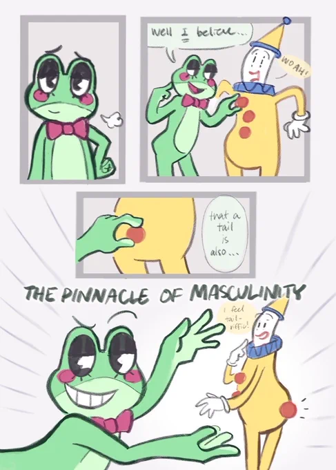 Ribbit removes Kaufmo’s chest pompom and attaches it to his butt. 
Ribbit: Well I believe that a tail is also the pinnacle of masculinity! 
Kaufmo: I feel tail-riffic!