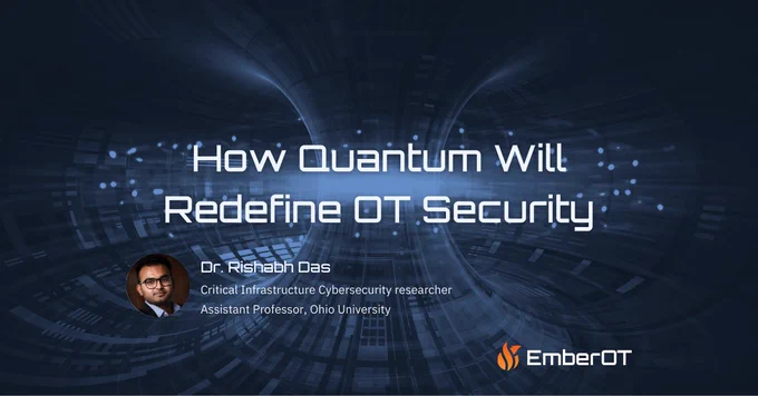 Promotional graphic for an EmberOT blog post titled “How Quantum Will Redefine OT Security.” The background features a high-tech abstract design with swirling blue digital light patterns and data streams, evoking advanced computing or a quantum environment. Text on the image includes the blog title and attribution to Dr. Rishabh Das, identified as a “Critical Infrastructure Cybersecurity researcher” and “Assistant Professor, Ohio University.” A circular headshot of Dr. Das appears in the bottom left corner. The EmberOT logo is positioned in the bottom right corner.