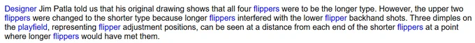An excerpt from the "Notes" section of Space Invaders' IPDB listing. Transcript:
"Designer Jim Patla told us that his original drawing shows that all four flippers were to be the longer type. However, the upper two flippers were changed to the shorter type because longer flippers interfered with the lower flipper backhand shots. Three dimples on the playfield, representing flipper adjustment positions, can be seen at a distance from each end of the shorter flippers at a point where longer flippers would have met them."