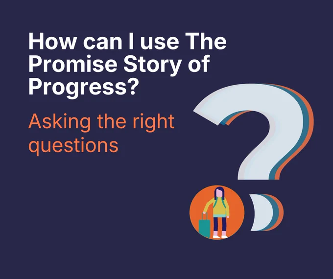 Text on how to use The Promise Story of Progress through asking the right questions, with a graphic of a large question mark and a child with a backpack holding luggage.