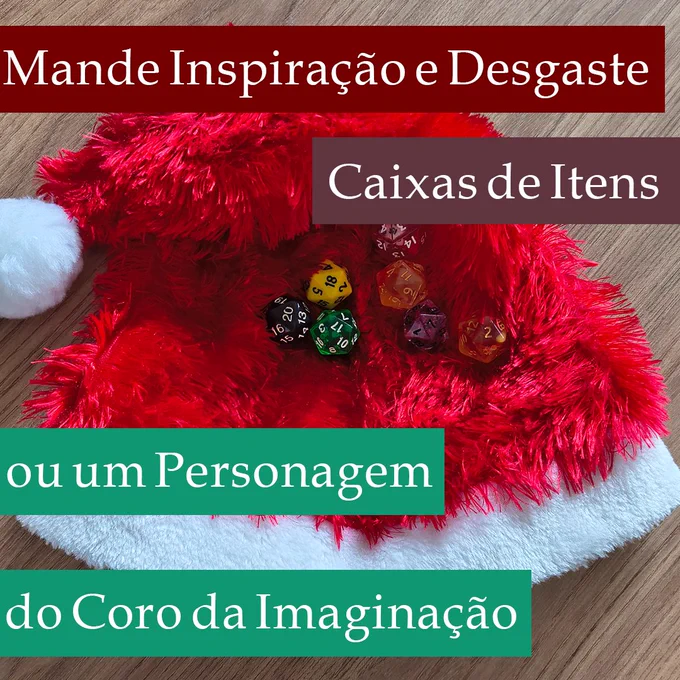 Uma foto de um gorro do papai noel sobre a mesa, cheio de d20s coloridos em cima dele.
Em faixas coloridas, o texto diz:
"Mande Inspiração e Desgaste. Caixa de Itens. Ou um Personagem do Coro da Imaginação."