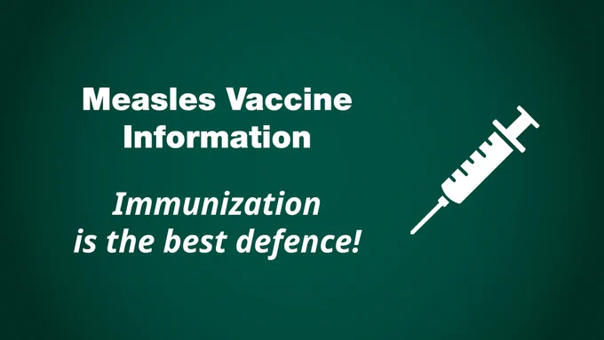 A graphic with text reading "Measles Vaccine Information" and "Immunization is the best defense!" along with an image of a syringe, all against a dark green background.