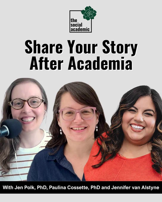 Share Your Story After Academia, an episode of The Social Academic Podcast with Jen Polk, PhD, Paulina Cossette, PhD (guests) and Jennifer van Alstyne (host).