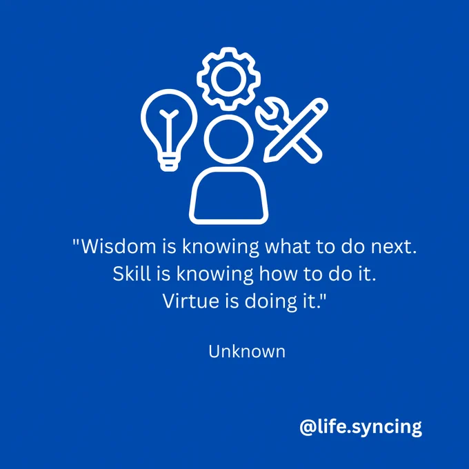 💡⚙️
“Wisdom is knowing what to do next.
Skill is knowing how to do it.
Virtue is doing it.”

@life.syncing
