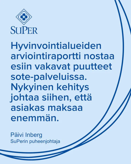 Hyvinvointialueiden arviointiraportti nostaa esiin vakavat puutteet sote-palveluissa. Nykyinen kehitys johtaa siihen, että asiakas maksaa enemmän. SuPerin pj. Inberg.