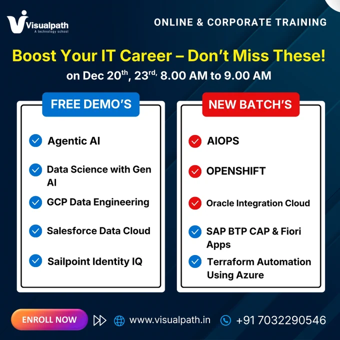 🚀 Boost Your IT Career – Don’t Miss These Free Demos & New Batches!

Upgrade your skills with in-demand technologies taught by industry experts.
Join our Online & Corporate Training programs designed for real job readiness.

📅 Dates: Dec 20 & 23
⏰ Time: 8:00 AM – 9:00 AM

🎓 FREE DEMOS ON:
✅ Agentic AI
✅ Data Science with Gen AI
✅ GCP Data Engineering
✅ Salesforce Data Cloud
✅ SailPoint Identity IQ
✅ SAP BTP CAP & Fiori Apps
✅ Terraform Automation using Azure

🔥 NEW BATCHES STARTING:
✅ AIOps
✅ OpenShift
✅ Oracle Integration Cloud

💡 Why Choose Visualpath?
✔ Live Instructor-Led Sessions
✔ Real-Time Projects
✔ Corporate Training Support
✔ Career Guidance
✔ 100% Practical Learning

👉 Limited Seats – Enroll Now!
🌐 Visit: www.visualpath.in
📞 Call Now:  91 70322 90546

#FreeDemo #NewBatch #ITTraining #AgenticAI #GenerativeAI #DataScience #GCPDataEngineering #AIOps #OpenShift #SAPBTP #Terraform #AzureAutomation #CorporateTraining #OnlineTraining #Visualpath