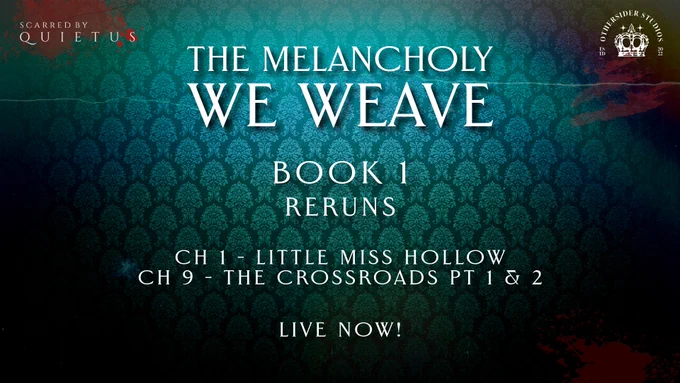 Promotion for an actual play rerun for The Melancholy We Weave.
The background image is that of a deep bluish green damask wall paper. There is some random splatters that could be mistake for paint or blood. In the top left corner is the "Scarred by Quietus" logo. In the top right is the Othersider Studios logo.

The promotion text says the following:
The Melancholy We Weave Book 1 Reruns
Ch 1 - Little Miss Hollow
Ch 9 - The Crossroads Pt 1 & 2
Live now!