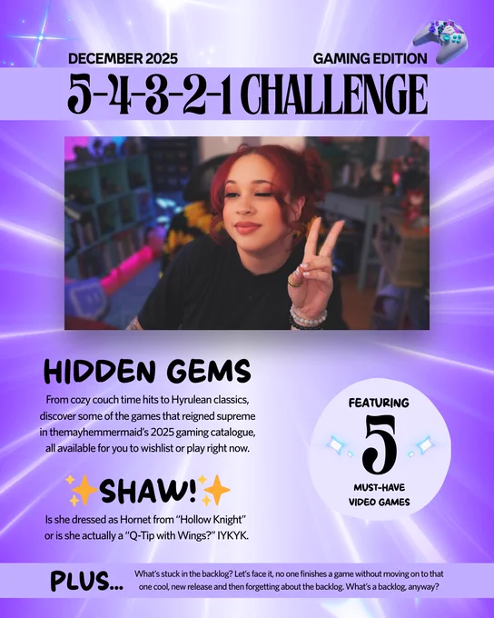 5-4-3-2-1 Challenge ••• December 2025 gaming edition ••• HIDDEN GEMS: From cozy couch time hits to Hyrulean classics, discover some of the games that reigned supreme in themayhemmermaid’s 2025 gaming catalogue, all available for you to wishlist or play right now ••• ✨SHAW!✨Is she dressed as Hornet from “Hollow Knight” 
or is she actually a “Q-Tip with Wings?” IYKYK ••• Featuring 5 must-have video games ••• PLUS... What’s stuck in the backlog? Let’s face it, no one finishes a game without moving on to that one cool, new release and then forgetting about the backlog. What’s a backlog, anyway?