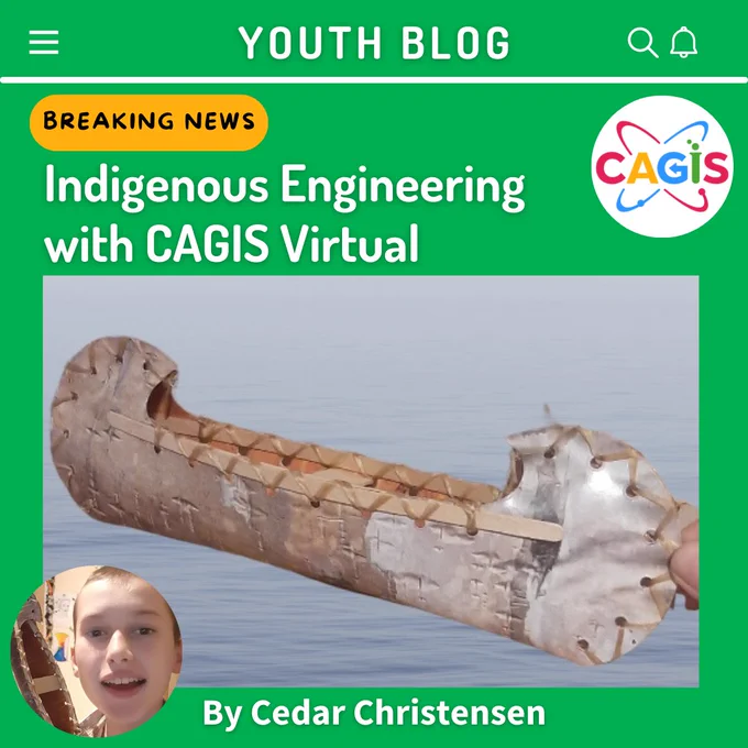 CAGIS Youth Blog: Breaking News!
Indigenous Engineering with CAGIS Virtual
By Cedar Christensen
With a photo of a birchbark canoe model.
