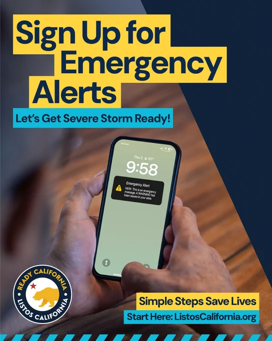 Sign up for Emergency Alerts. Let's get severe storm ready. Simple steps save lives. Start here: Listos California dot O R G