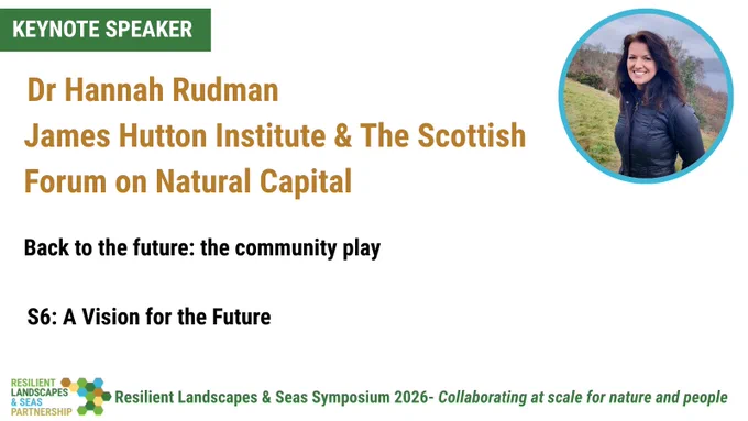 Keynote Speakers- Dr Hannah Rudman, James Hutton Institute and The Scottish Forum on Natural Capital. Photo of a white woman with long black hair smiling at the camera. Back to the future: the community play. S6: A Vision for the Future. Resilient Landscapes and Seas Symposium- Collaborating at scale for nature and people.