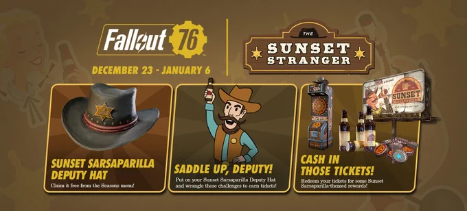 The Sunset Stranger Mini Season
December 23 - January 6
Sunset Sarsaparilla Deputy Hat
Claim it free from the Seasons menu!
Saddle up, Deputy! 
Put on your Sunset Sarsaparilla Deputy Hat and wrangle those challenges to earn tickets!
Cash in those tickets!
Redeem your tickets for some Sunset Sarsaparilla-themed rewards!