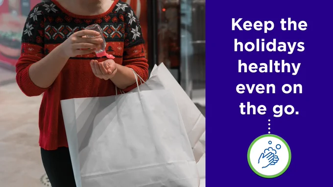 A woman applies hand sanitizer while shopping. Next to her is the message: “Keep the holidays healthy even on the go,” above an icon of hands being washed. 