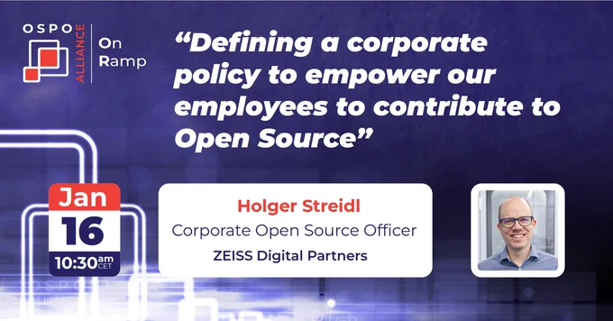 banner for an OSPO (Open Source Program Office) Alliance On Ramp event.
Event Title:
"Defining a corporate policy to empower our employees to contribute to Open Source"
Speaker:

Name: Holger Streid
Role: Corporate Open Source Officer at ZEISS Digital Partners
Date and Time:

Date: January 16
Time: 10:30 AM CET
The banner features a futuristic background and a photo of Holger Streid, emphasizing his role and the topic of his presentation.
