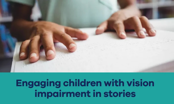A photo of a young child reading a braille book with their hands. The text reads engaging children with vision impairment in stories.